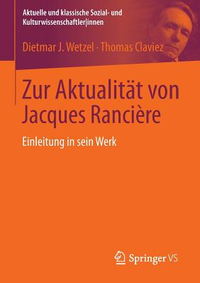 Zur Aktualitat Von Jacques Ranciere: Einleitung in Sein Werk - Wetzel, Dietmar J, and Claviez, Thomas