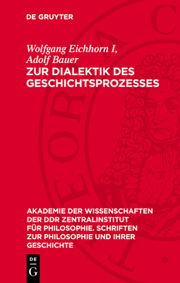 Zur Dialektik Des Geschichtsprozesses: Studien ?ber Die Materiellen Grundlagen Der Historischen Entwicklung - Eichhorn I, Wolfgang, and Bauer, Adolf