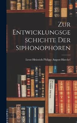 Zur Entwicklungsgeschichte Der Siphonophoren - Haeckel, Ernst Heinrich Philipp August