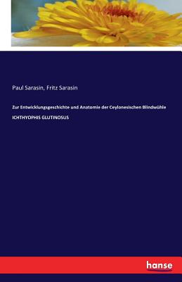 Zur Entwicklungsgeschichte Und Anatomie Der Ceylonesischen Blindwuhle Ichthyophis Glutinosus - Sarasin, Paul, and Sarasin, Fritz