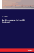 Zur Ethnographie der Republik Guatemala