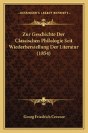 Zur Geschichte Der Classischen Philologie Seit Wiederherstellung Der Literatur (1854)