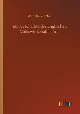 Zur Geschichte Der Englischen Volkswirtschaftslehre - Roscher, Wilhelm