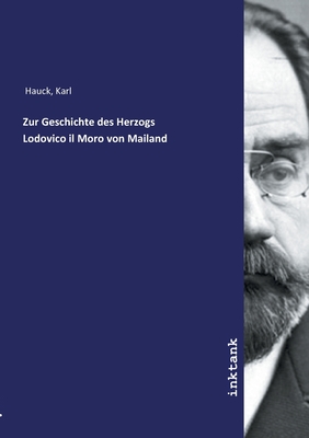Zur Geschichte Des Herzogs Lodovico Il Moro Von Mailand - Hauck, Karl
