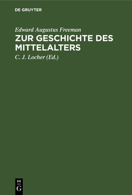 Zur Geschichte Des Mittelalters: Ausgew?hlte Historische Essays - Freeman, Edward Augustus, and Locher, C J (Editor)