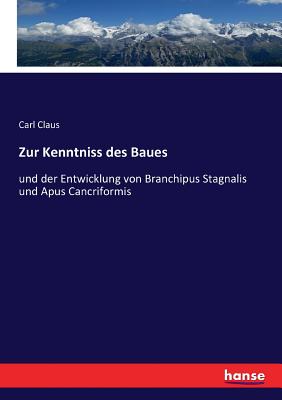 Zur Kenntniss Des Baues Und Der Entwicklung Von Branchipus Stagnalis Und Apus Cancriformis - Claus, Carl