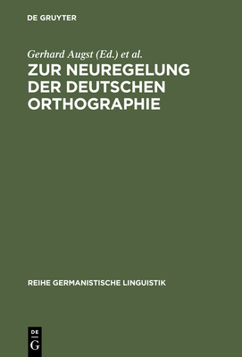 Zur Neuregelung Der Deutschen Orthographie: Begrndung Und Kritik - Augst, Gerhard (Editor), and Blml, Karl (Editor), and Nerius, Dieter (Editor)