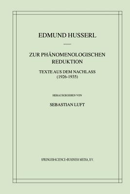 Zur Phnomenologischen Reduktion: Texte Aus Dem Nachlass (1926-1935) - Husserl, Edmund, and Luft, Sebastian, Professor