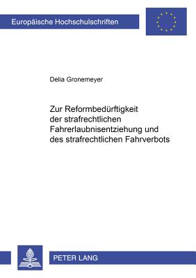 Zur Reformbeduerftigkeit Der Strafrechtlichen Fahrerlaubnisentziehung Und Des Strafrechtlichen Fahrverbots - Gronemeyer, Delia