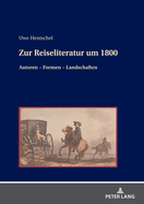 Zur Reiseliteratur Um 1800: Autoren - Formen - Landschaften