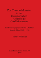 Zur Theoriediskussion in der Prhistorischen Archologie Grobritanniens: Ein forschungsgeschichtlicher berblick ber die Jahre 1968-1982