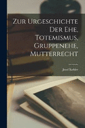 Zur Urgeschichte der Ehe, Totemismus, Gruppenehe, Mutterrecht