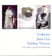 Zurbaran, Juan Gris, Esteban Vicente: Una Tradicion Espa~nola de La Modernidad: del 28 de Enero Al 23 de Marzo de 2003 - Bonet Correa, Antonio