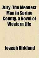 Zury: The Meanest Man in Spring County; A Novel of Western Life - Kirkland, Joseph