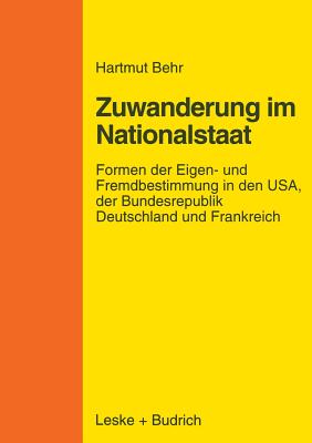 Zuwanderungspolitik Im Nationalstaat: Formen Der Eigen- Und Fremdbestimmung in Den USA, Der Bundesrepublik Deutschland Und Frankreich - Behr, Hartmut