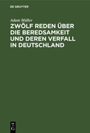 Zwlf Reden ?ber Die Beredsamkeit Und Deren Verfall in Deutschland: Gehalten Zu Wien Im Fr?hlinge 1812