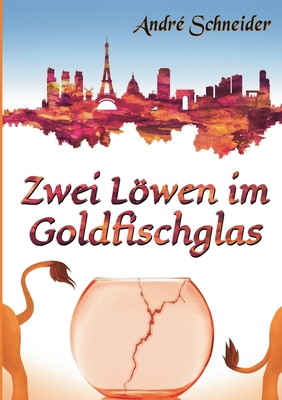 Zwei Lwen im Goldfischglas: Roman - Schneider, Andr?