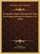 Zweinndvierzigster Jahresbericht Uber Das Realgymnasium Zu Munster I. W. (1894)