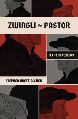 Zwingli the Pastor: A Life in Conflict - Eccher, Stephen Brett