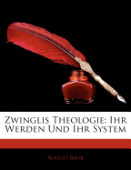 Zwinglis Theologie: Ihr Werden Und Ihr System