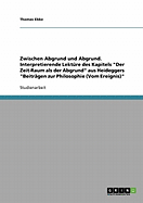 Zwischen Abgrund und Abgrund. Interpretierende Lekt?re des Kapitels Der Zeit-Raum als der Abgrund aus Heideggers Beitr?gen zur Philosophie (Vom Ereignis)