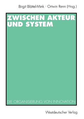Zwischen Akteur Und System: Die Organisierung Von Innovation - Bl?ttel-Mink, Birgit (Editor), and Renn, Ortwin (Editor)