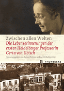 Zwischen Allen Welten: Die Lebenserinnerungen Der Ersten Heidelberger Professorin Gerta Von Ubisch