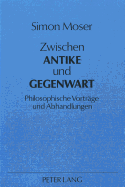 Zwischen Antike Und Gegenwart: Philosophische Vortraege Und Abhandlungen