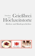 Zwischen Grie?brei und Hochzeitstorte: K?chen- und Kindergeschichten