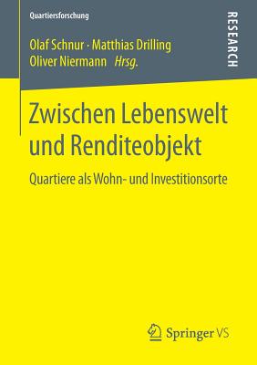Zwischen Lebenswelt Und Renditeobjekt: Quartiere ALS Wohn- Und Investitionsorte - Schnur, Olaf (Editor), and Drilling, Matthias (Editor), and Niermann, Oliver (Editor)