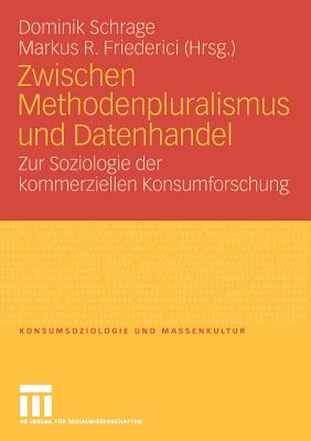 Zwischen Methodenpluralismus Und Datenhandel: Zur Soziologie Der Kommerziellen Konsumforschung - Schrage, Dominik (Editor), and Friederici, Markus R (Editor)