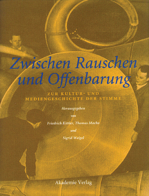 Zwischen Rauschen Und Offenbarung: Zur Kultur- Und Mediengeschichte Der Stimme - Kittler, Friedrich (Editor), and Macho, Thomas (Editor)