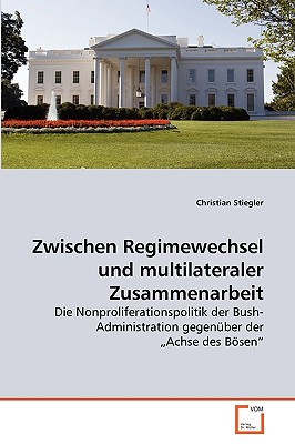 Zwischen Regimewechsel Und Multilateraler Zusammenarbeit - Stiegler, Christian