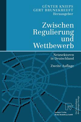 Zwischen Regulierung Und Wettbewerb: Netzsektoren in Deutschland - Knieps, G?nter (Editor), and Brunekreeft, Gert (Editor)