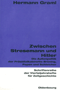 Zwischen Stresemann Und Hitler: Die Au?enpolitik Der Pr?sidialkabinette Br?ning, Papen Und Schleicher