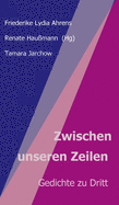 Zwischen unseren Zeilen: Gedichte zu Dritt