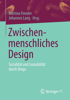 Zwischenmenschliches Design: Sozialit?t Und Soziabilit?t Durch Dinge - Fineder, Martina (Editor), and Lang, Johannes (Editor)