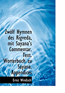 Zwolf Hymnen Des Rigveda, Mit Sayana's Commentar. Text. Worterbuch Zu Sayana. Appendices